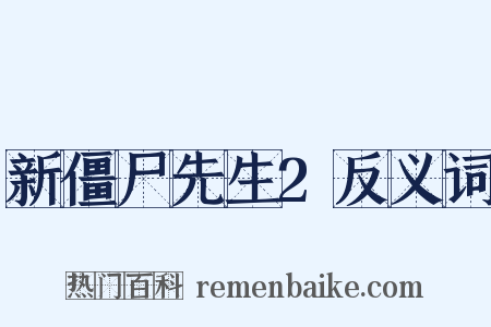 新僵尸先生2反义词是什么意思的图片